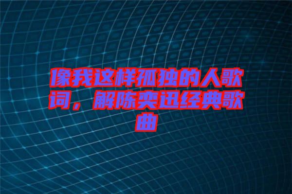 像我這樣孤獨的人歌詞，解陳奕迅經典歌曲