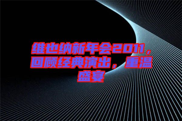 維也納新年會(huì)2011，回顧經(jīng)典演出，重溫盛宴