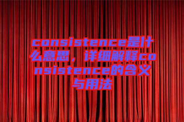 consistence是什么意思，詳細(xì)解釋consistence的含義與用法