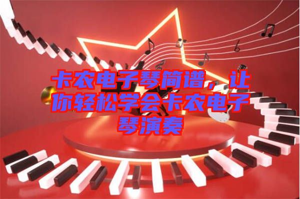 卡農(nóng)電子琴簡(jiǎn)譜，讓你輕松學(xué)會(huì)卡農(nóng)電子琴演奏