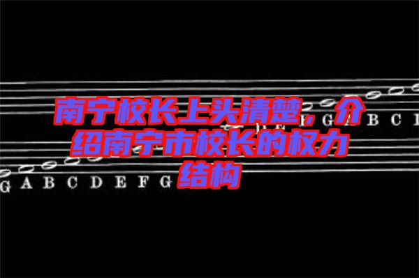 南寧校長上頭清楚，介紹南寧市校長的權(quán)力結(jié)構(gòu)