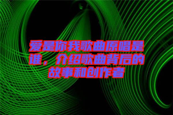 愛是你我歌曲原唱是誰，介紹歌曲背后的故事和創(chuàng)作者