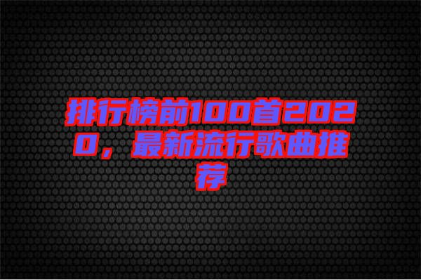 排行榜前100首2020，最新流行歌曲推薦