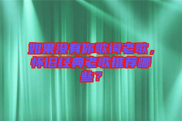 如果沒有你歌詞老歌，懷舊經典老歌推薦哪些？