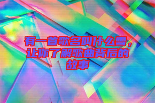 有一首歌名叫什么雪，讓你了解歌曲背后的故事