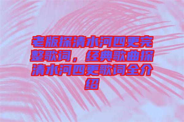 老版探清水河四更完整歌詞，經(jīng)典歌曲探清水河四更歌詞全介紹