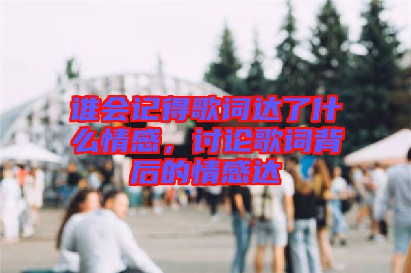 誰會記得歌詞達了什么情感，討論歌詞背后的情感達