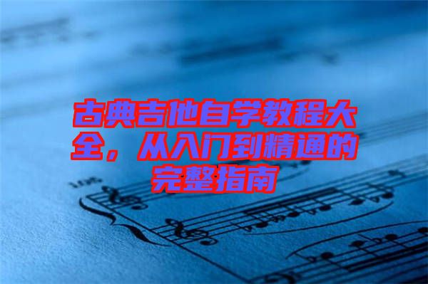 古典吉他自學(xué)教程大全，從入門到精通的完整指南