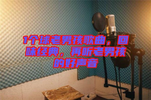 1個(gè)球老男孩歌曲，回味經(jīng)典，再聽(tīng)老男孩的好聲音
