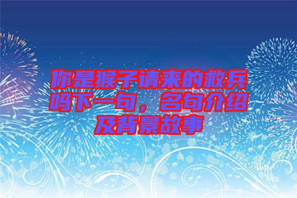 你是猴子請(qǐng)來的救兵嗎下一句，名句介紹及背景故事