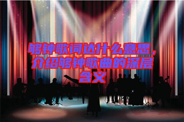 夠鐘歌詞達(dá)什么意思，介紹夠鐘歌曲的深層含義