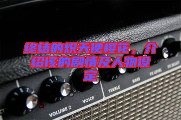 終結(jié)的熾天使櫻花，介紹該的劇情及人物設(shè)定