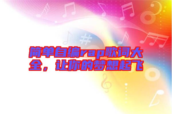 簡單自編rap歌詞大全，讓你的夢想起飛