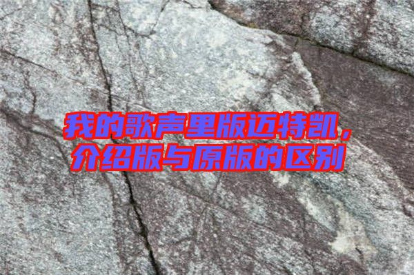 我的歌聲里版邁特凱，介紹版與原版的區(qū)別