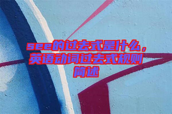 see的過去式是什么，英語動詞過去式規(guī)則簡述