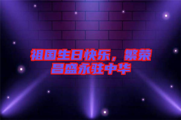 祖國(guó)生日快樂，繁榮昌盛永駐中華