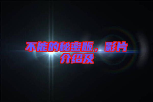 不能的秘密版，影片介紹及