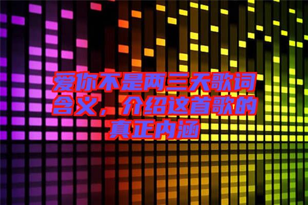 愛你不是兩三天歌詞含義，介紹這首歌的真正內涵