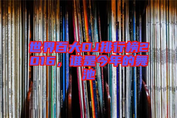 世界百大DJ排行榜2016，誰是今年的舞池