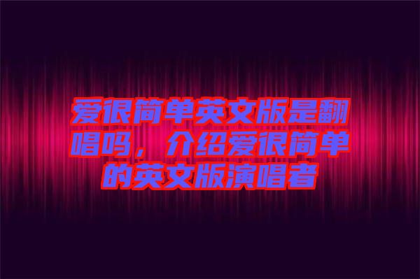愛很簡單英文版是翻唱嗎，介紹愛很簡單的英文版演唱者