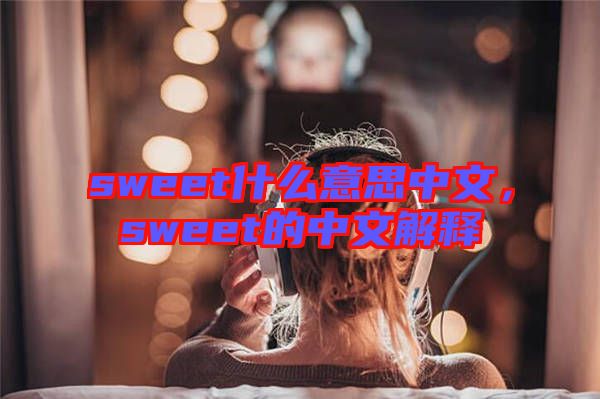 sweet什么意思中文，sweet的中文解釋