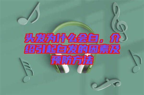 頭發(fā)為什么會白，介紹引起白發(fā)的因素及預(yù)防方法