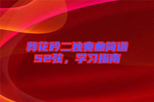 葬花吟二獨奏曲簡譜52弦，學(xué)習(xí)指南