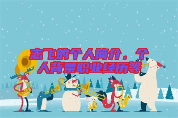 志飛的個人簡介，個人背景職業(yè)經(jīng)歷等