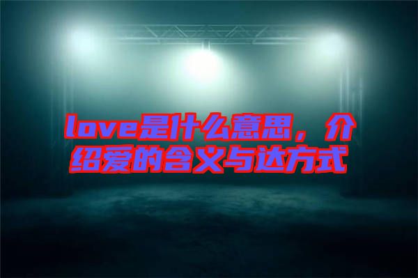 love是什么意思，介紹愛的含義與達方式