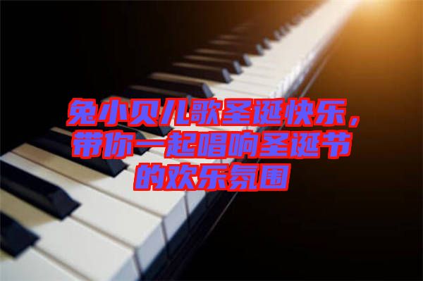 兔小貝兒歌圣誕快樂(lè)，帶你一起唱響圣誕節(jié)的歡樂(lè)氛圍
