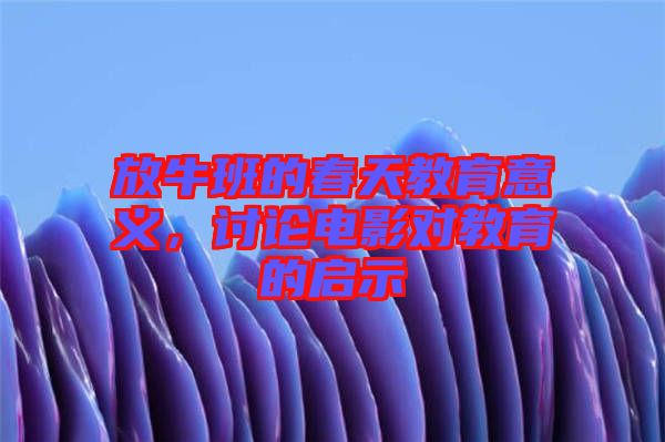 放牛班的春天教育意義，討論電影對教育的啟示