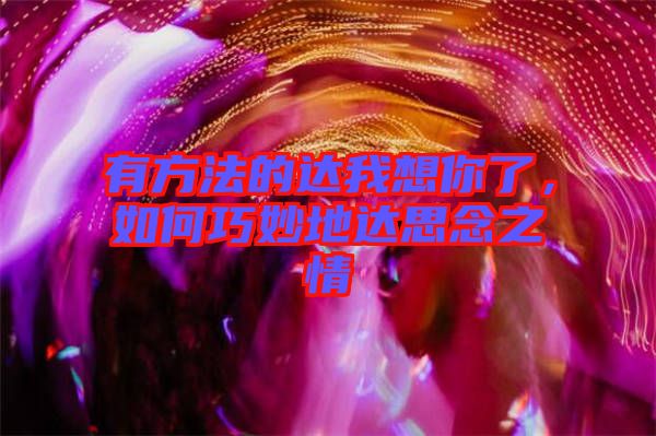 有方法的達我想你了，如何巧妙地達思念之情