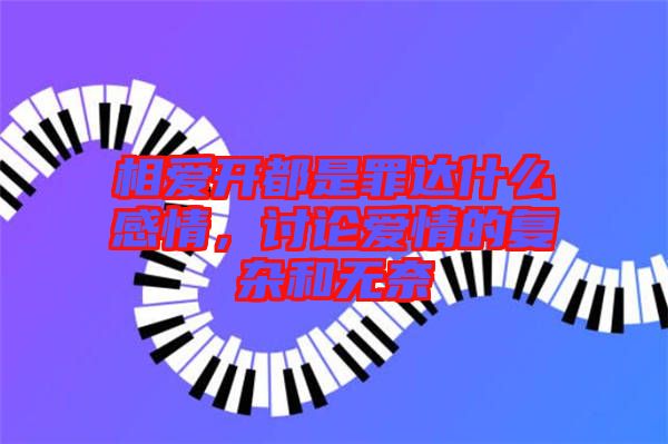 相愛開都是罪達什么感情，討論愛情的復雜和無奈