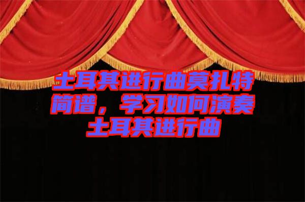 土耳其進行曲莫扎特簡譜，學習如何演奏土耳其進行曲