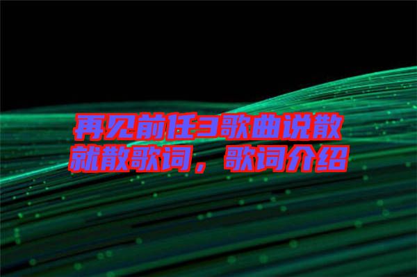 再見前任3歌曲說散就散歌詞，歌詞介紹
