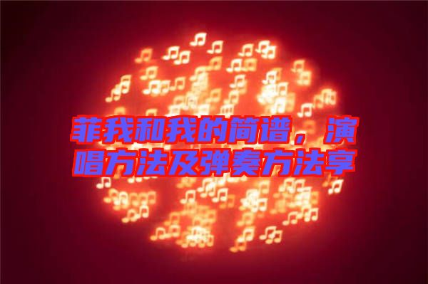 菲我和我的簡譜，演唱方法及彈奏方法享