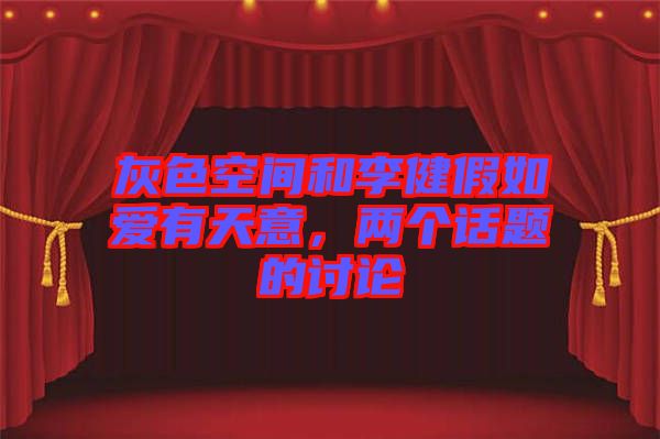 灰色空間和李健假如愛有天意，兩個話題的討論