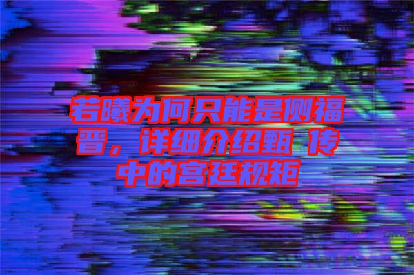 若曦為何只能是側(cè)福晉，詳細(xì)介紹甄嬛傳中的宮廷規(guī)矩