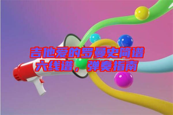 吉他愛(ài)的羅曼史簡(jiǎn)譜六線譜，彈奏指南