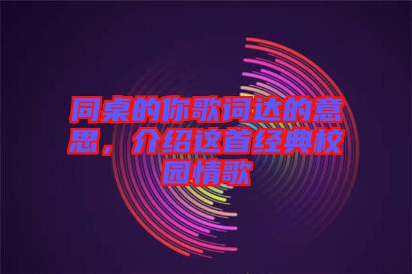 同桌的你歌詞達(dá)的意思，介紹這首經(jīng)典校園情歌