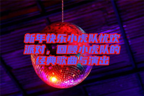 新年快樂小虎隊?wèi)n歡派對，回顧小虎隊的經(jīng)典歌曲與演出