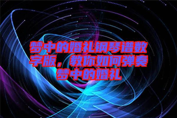 夢(mèng)中的婚禮鋼琴譜數(shù)字版，教你如何彈奏夢(mèng)中的婚禮