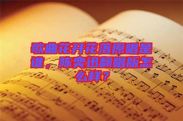 歌曲花開花落原唱是誰，陳奕迅翻唱版怎么樣？