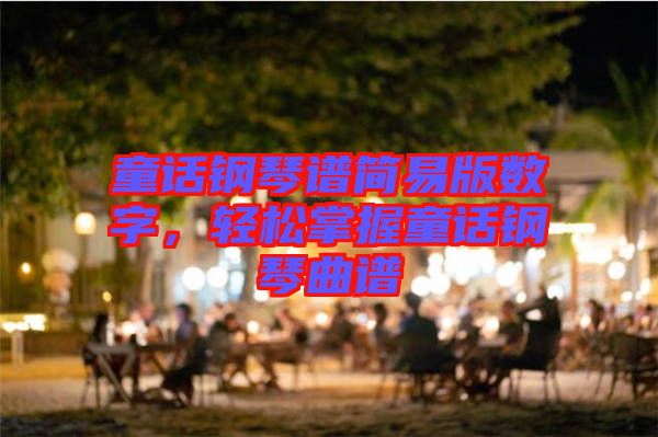 童話鋼琴譜簡易版數(shù)字，輕松掌握童話鋼琴曲譜