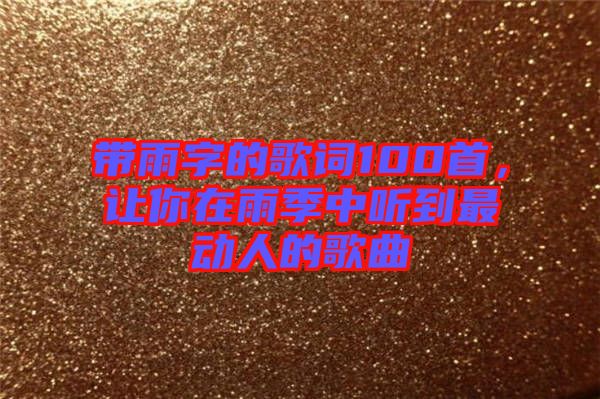 帶雨字的歌詞100首，讓你在雨季中聽到最動人的歌曲
