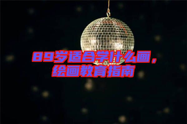 89歲適合學(xué)什么畫(huà)，繪畫(huà)教育指南