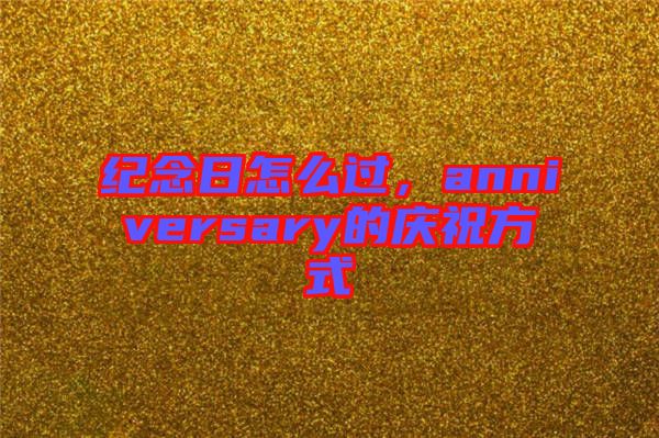 紀(jì)念日怎么過，anniversary的慶祝方式