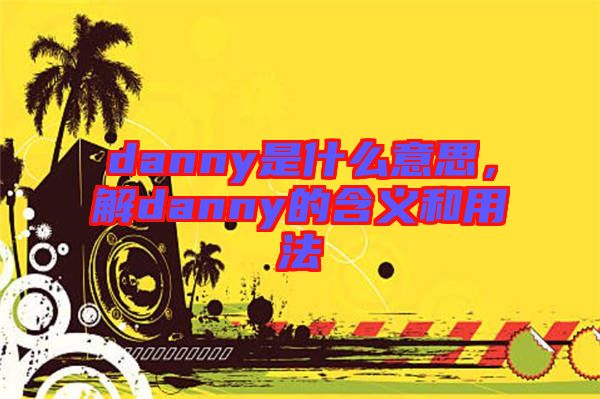 danny是什么意思，解danny的含義和用法
