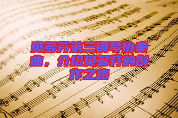 貝多芬第三鋼琴協(xié)奏曲，介紹貝多芬的創(chuàng)作之路