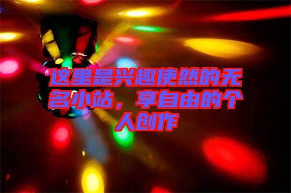 這里是興趣使然的無名小站，享自由的個人創(chuàng)作